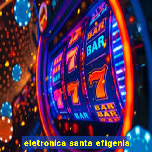 eletronica santa efigenia